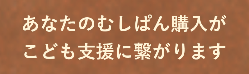 あなたのむしぱん購入がこども支援に繋がります